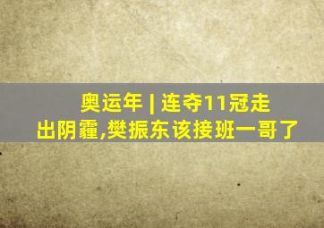 奥运年 | 连夺11冠走出阴霾,樊振东该接班一哥了